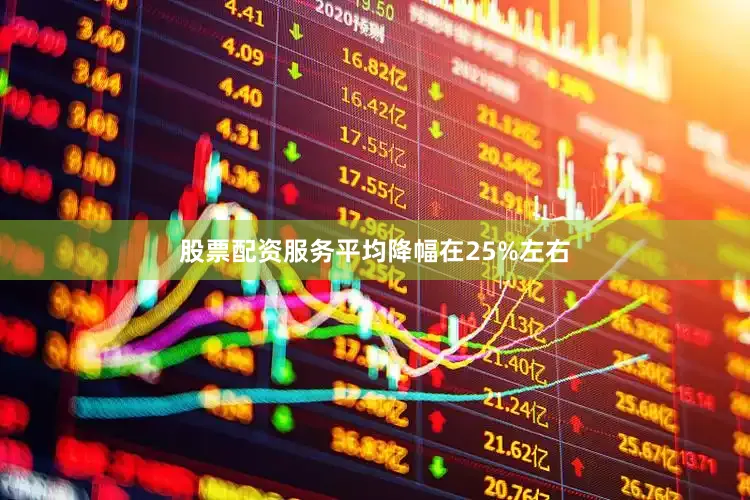 股票配资服务平均降幅在25%左右