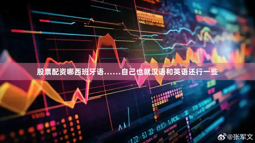 股票配资哪西班牙语……自己也就汉语和英语还行一些