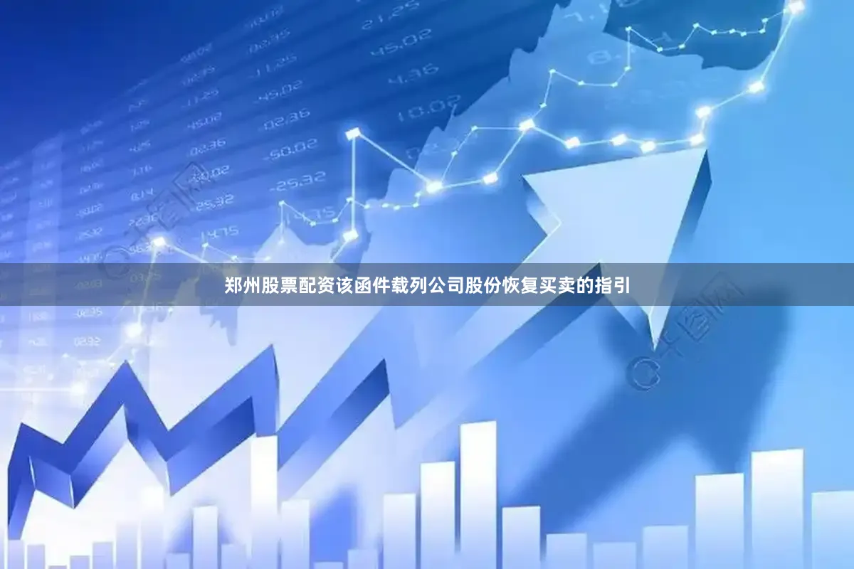 郑州股票配资该函件载列公司股份恢复买卖的指引