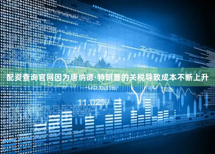 配资查询官网因为唐纳德·特朗普的关税导致成本不断上升