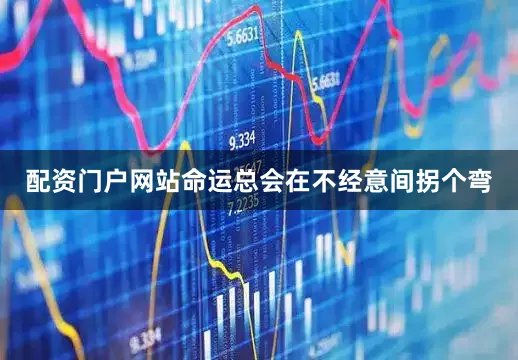 配资门户网站命运总会在不经意间拐个弯